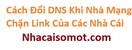 Cách Đổi DNS Để Vào Được Các Link Chặn