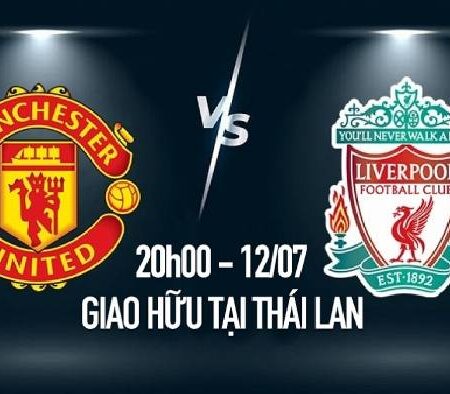 Nhận định kèo MU vs Liverpool, 20h ngày 12/7