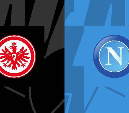 Trận Frankfurt vs Napoli ai kèo trên, tài xỉu mấy trái?